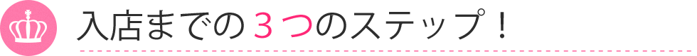 入店までの3つのステップ